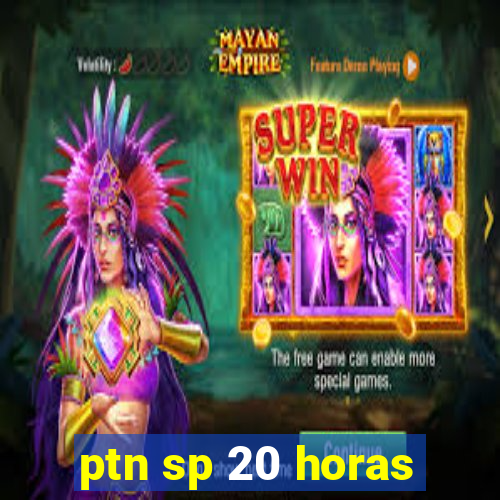 ptn sp 20 horas